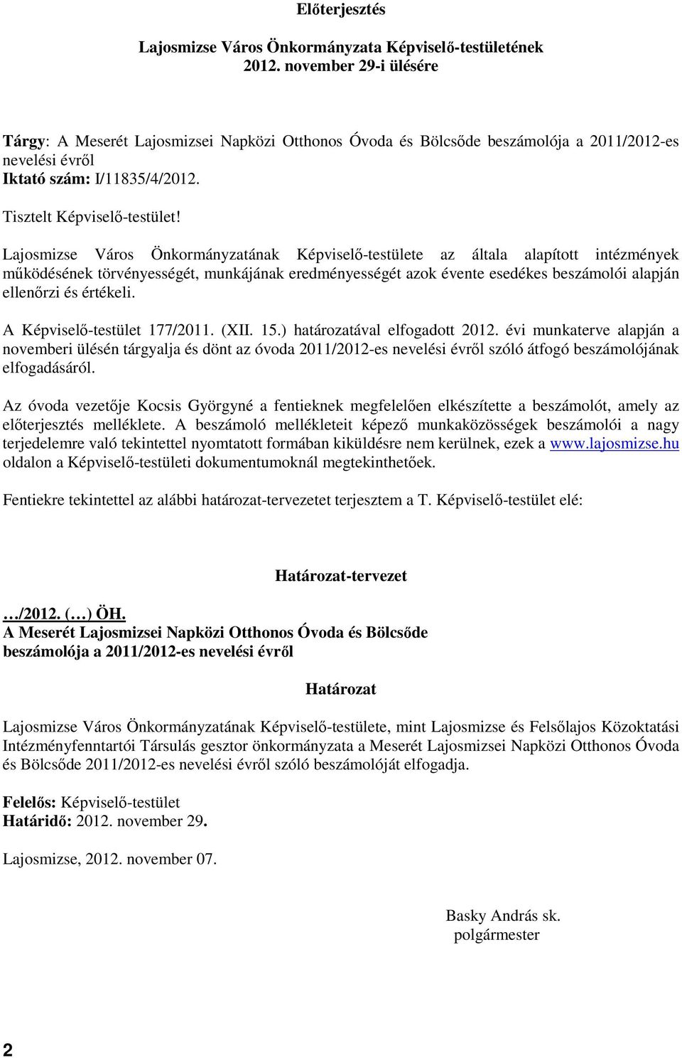 Lajosmizse Város Önkormányzatának Képviselı-testülete az általa alapított intézmények mőködésének törvényességét, munkájának eredményességét azok évente esedékes beszámolói alapján ellenırzi és