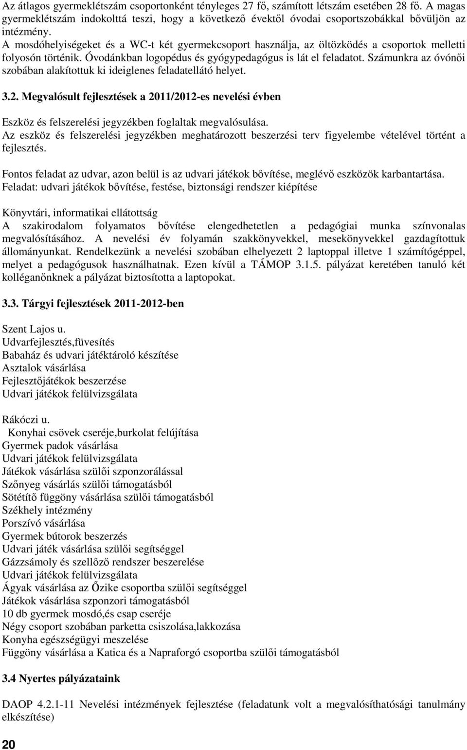 A mosdóhelyiségeket és a WC-t két gyermekcsoport használja, az öltözködés a csoportok melletti folyosón történik. Óvodánkban logopédus és gyógypedagógus is lát el feladatot.