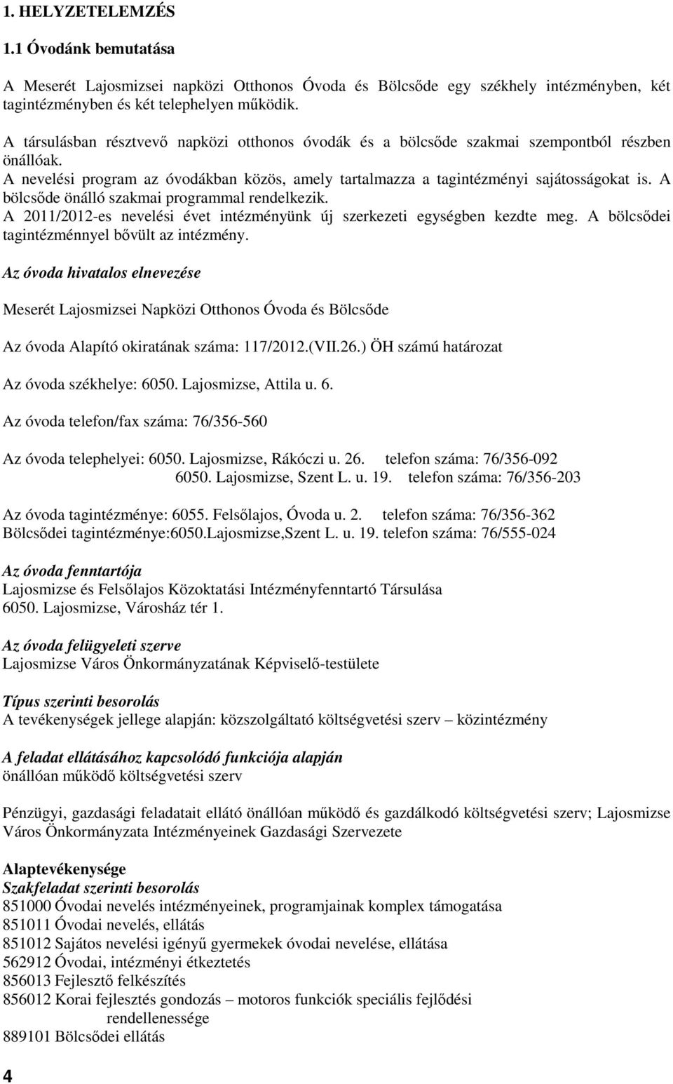 A bölcsıde önálló szakmai programmal rendelkezik. A 2011/2012-es nevelési évet intézményünk új szerkezeti egységben kezdte meg. A bölcsıdei tagintézménnyel bıvült az intézmény.