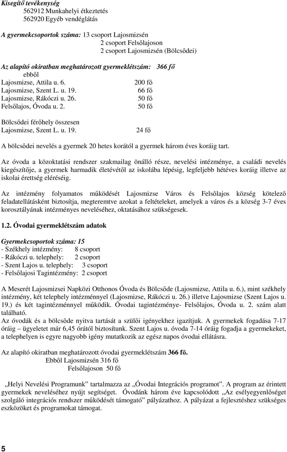 u. 19. 24 fı A bölcsıdei nevelés a gyermek 20 hetes korától a gyermek három éves koráig tart.