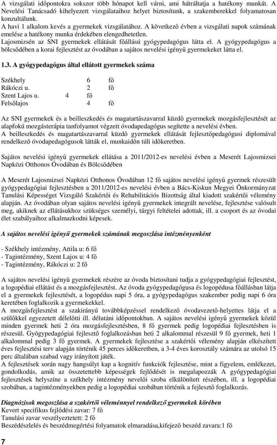 A következı évben a vizsgálati napok számának emelése a hatékony munka érdekében elengedhetetlen. Lajosmizsén az SNI gyermekek ellátását fıállású gyógypedagógus látta el.