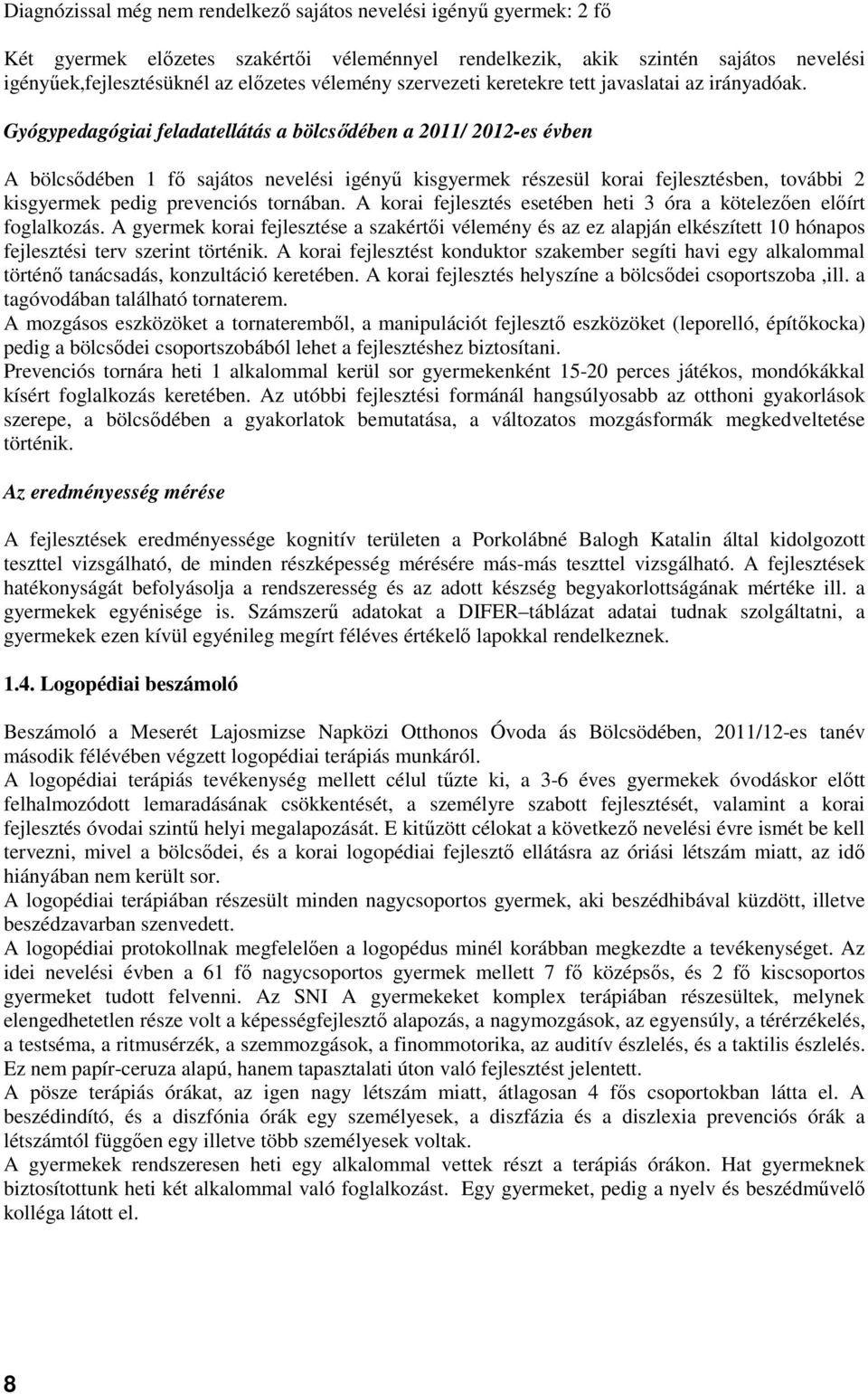 Gyógypedagógiai feladatellátás a bölcsıdében a 2011/ 2012-es évben A bölcsıdében 1 fı sajátos nevelési igényő kisgyermek részesül korai fejlesztésben, további 2 kisgyermek pedig prevenciós tornában.