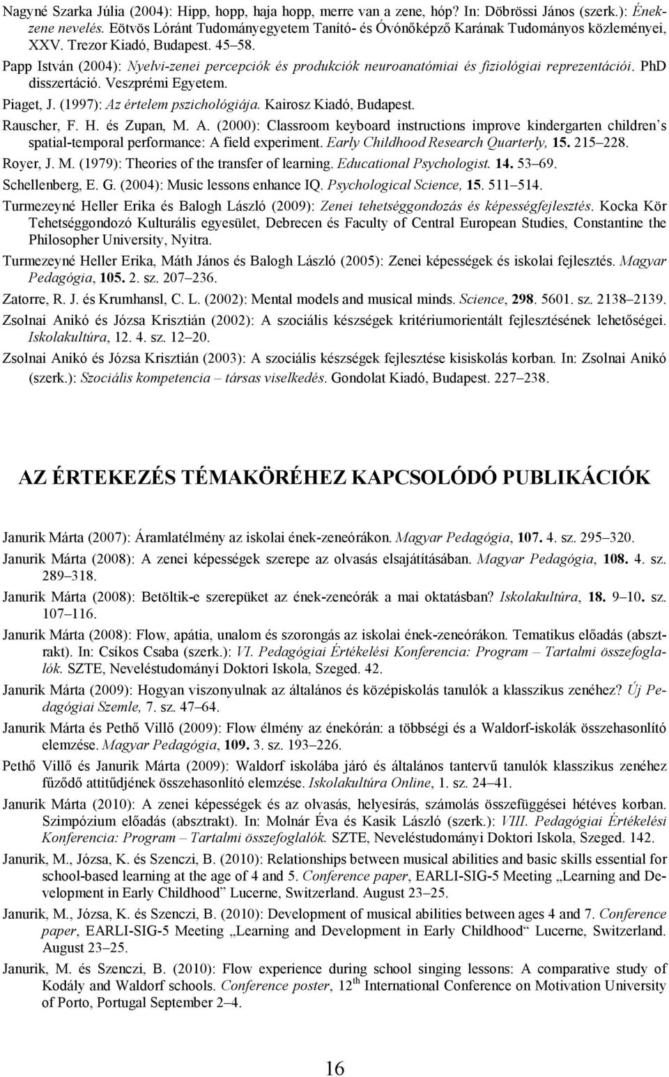 Papp István (2004): Nyelvi-zenei percepciók és produkciók neuroanatómiai és fiziológiai reprezentációi. PhD disszertáció. Veszprémi Egyetem. Piaget, J. (1997): Az értelem pszichológiája.
