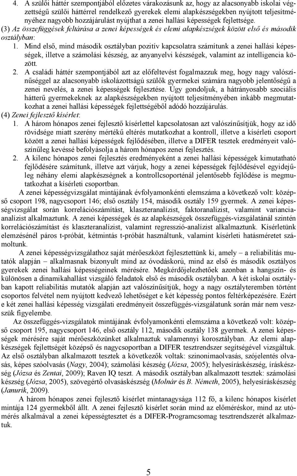 Mind elsı, mind második osztályban pozitív kapcsolatra számítunk a zenei hallási képességek, illetve a számolási készség, az anyanyelvi készségek, valamint az intelligencia között. 2.