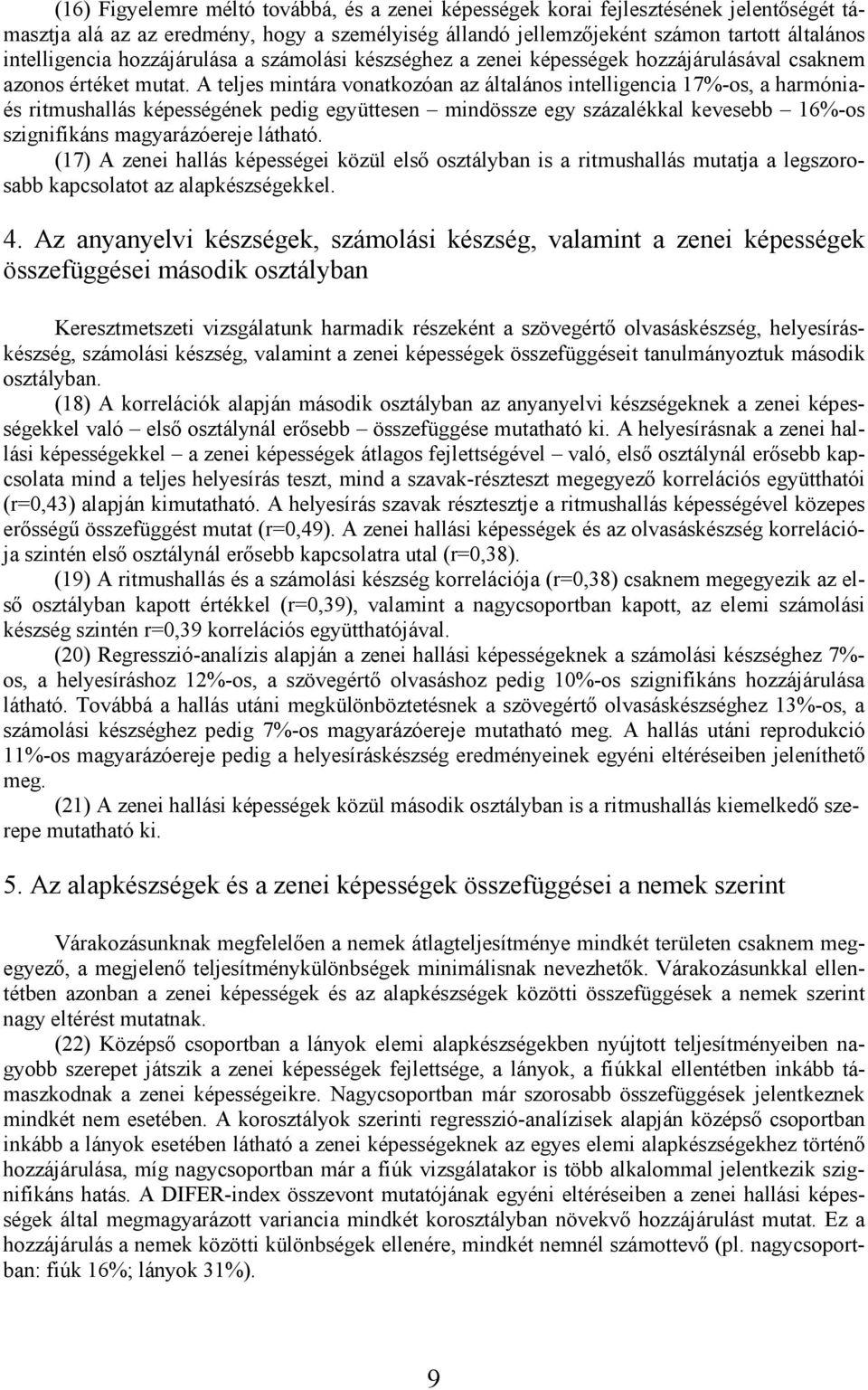 A teljes mintára vonatkozóan az általános intelligencia 17%-os, a harmóniaés ritmushallás képességének pedig együttesen mindössze egy százalékkal kevesebb 16%-os szignifikáns magyarázóereje látható.