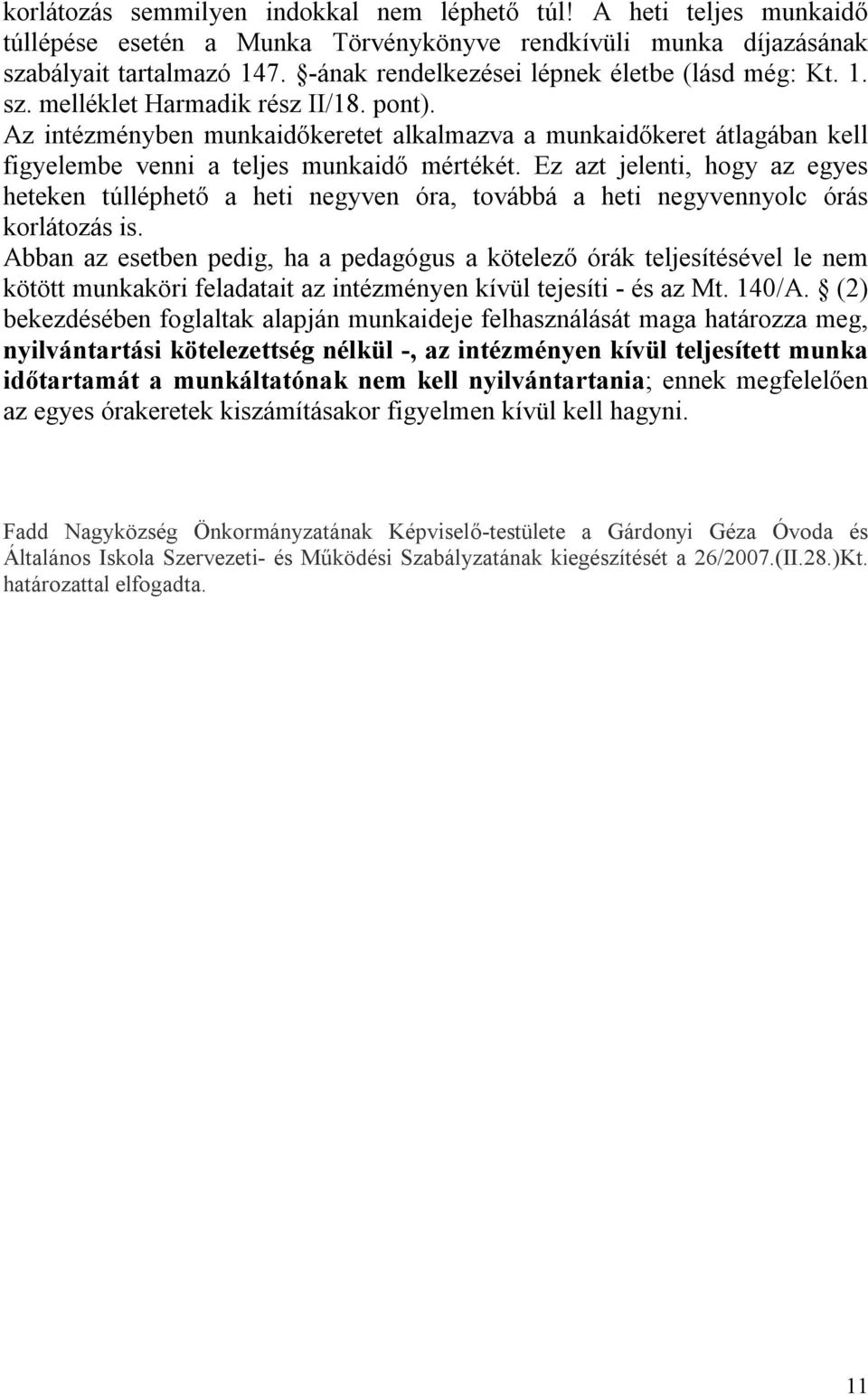 Az intézményben munkaidőkeretet alkalmazva a munkaidőkeret átlagában kell figyelembe venni a teljes munkaidő mértékét.