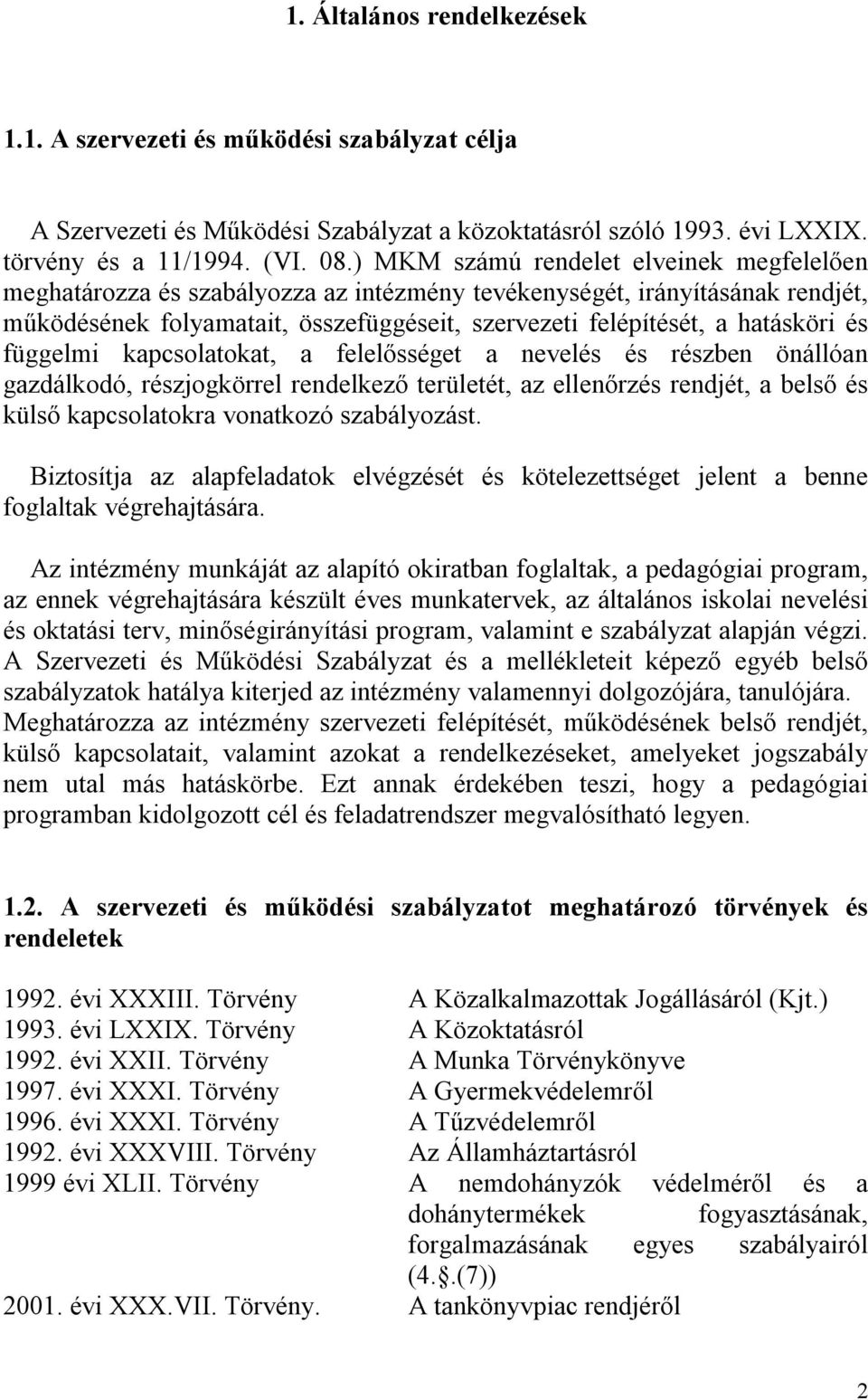 és függelmi kapcsolatokat, a felelősséget a nevelés és részben önállóan gazdálkodó, részjogkörrel rendelkező területét, az ellenőrzés rendjét, a belső és külső kapcsolatokra vonatkozó szabályozást.