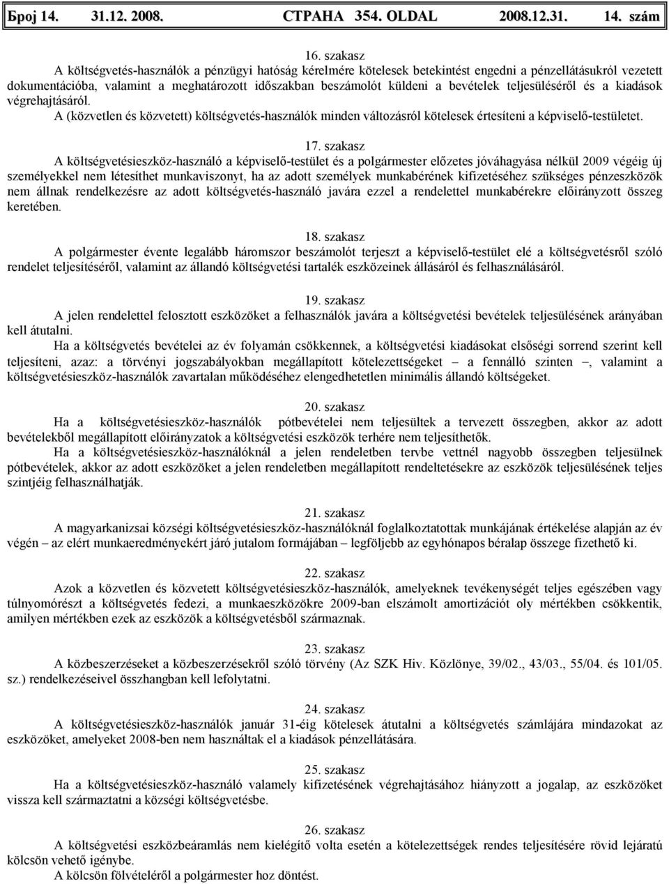 bevételek teljesülésérıl és a kiadások végrehajtásáról. A (közvetlen és közvetett) költségvetés-használók minden változásról kötelesek értesíteni a képviselı-testületet. 17.