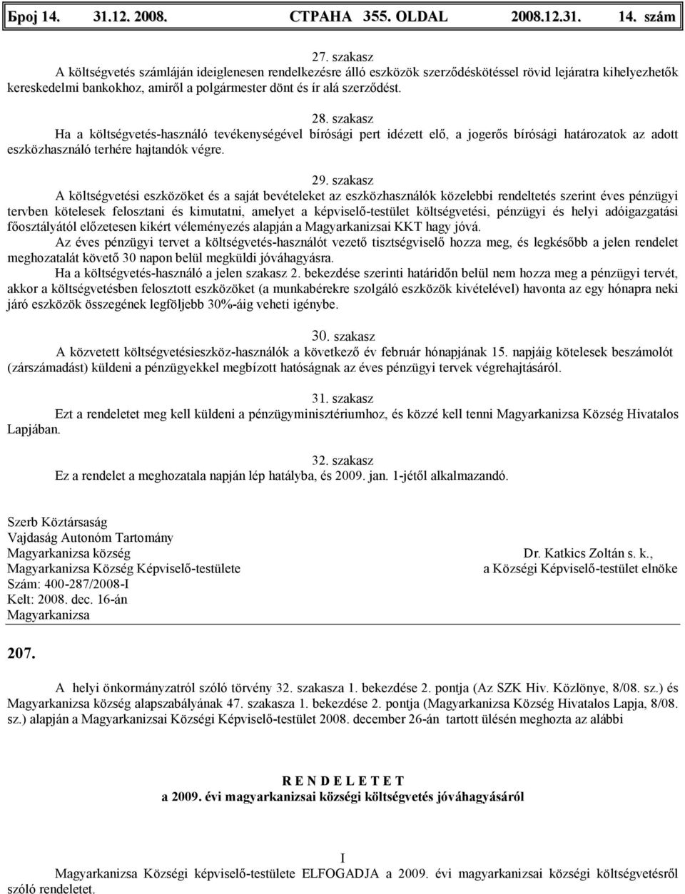 szakasz Ha a költségvetés-használó tevékenységével bírósági pert idézett elı, a jogerıs bírósági határozatok az adott eszközhasználó terhére hajtandók végre. 29.