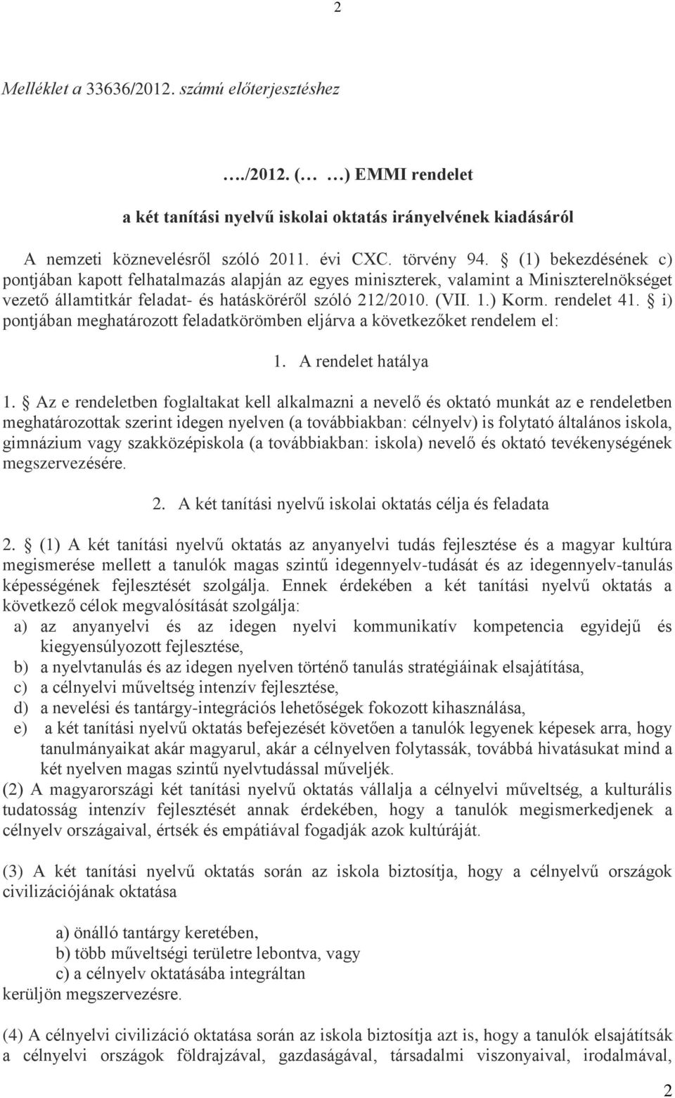 i) pontjában meghatározott feladatkörömben eljárva a következőket rendelem el: 1. A rendelet hatálya 1.