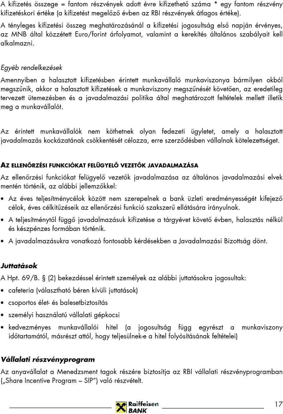 Egyéb rendelkezések Amennyiben a halasztott kifizetésben érintett munkavállaló munkaviszonya bármilyen okból megszőnik, akkor a halasztott kifizetések a munkaviszony megszőnését követıen, az