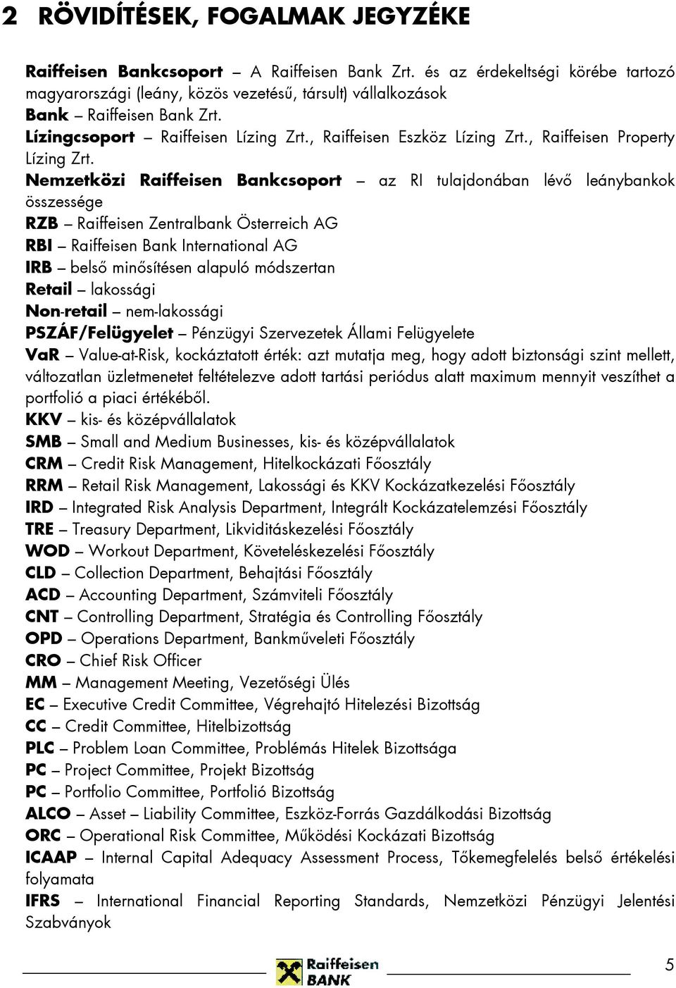 Nemzetközi Raiffeisen Bankcsoport az RI tulajdonában lévı leánybankok összessége RZB Raiffeisen Zentralbank Österreich AG RBI Raiffeisen Bank International AG IRB belsı minısítésen alapuló módszertan