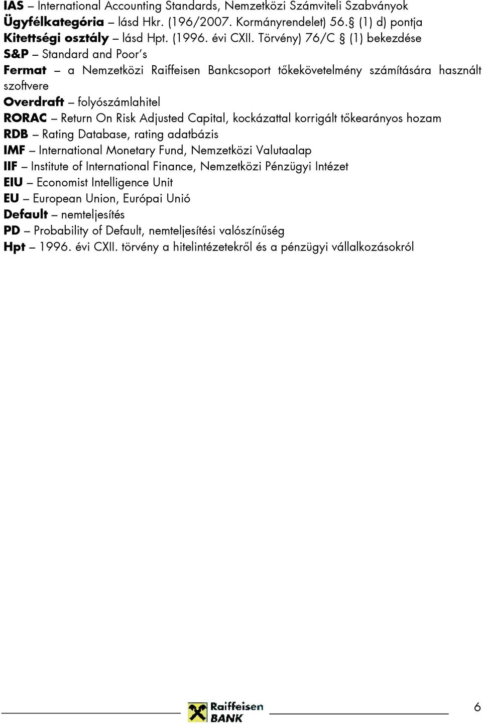 Capital, kockázattal korrigált tıkearányos hozam RDB Rating Database, rating adatbázis IMF International Monetary Fund, Nemzetközi Valutaalap IIF Institute of International Finance, Nemzetközi