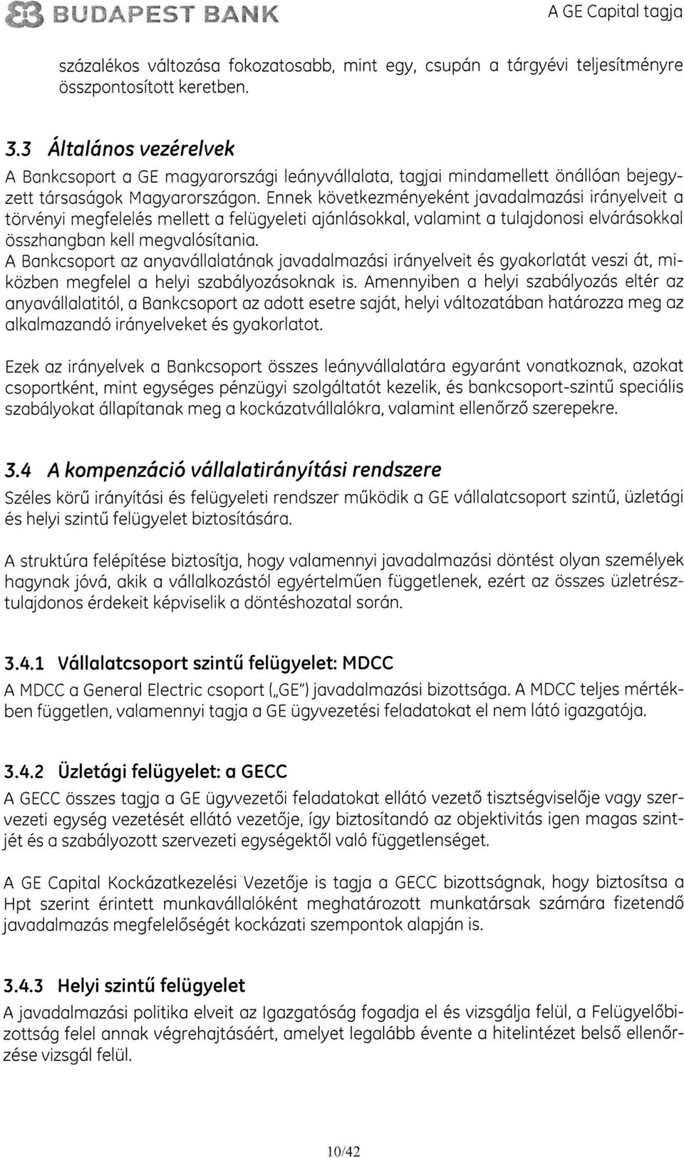 Ennek kovetkezményeként javadalmazási irányelveit a törvényi megfeleles mellett a felugyeleti ajánlásokkal, valamint a tulajdonosi elvárásokkal Osszhangban kell megvalositania.