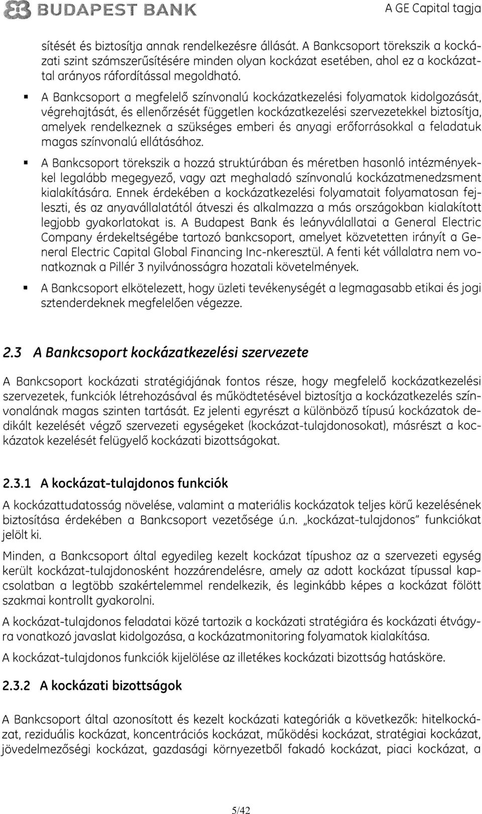 A Bankcsoport a megfelelo szinvonal6 kockázatkezelési folyamatok kidolgozását, vegrehajtasát, es el lenârzését fuggetlen kockázatkezelési szervezetekkel biztositja, amelyek rendelkeznek a szukséges