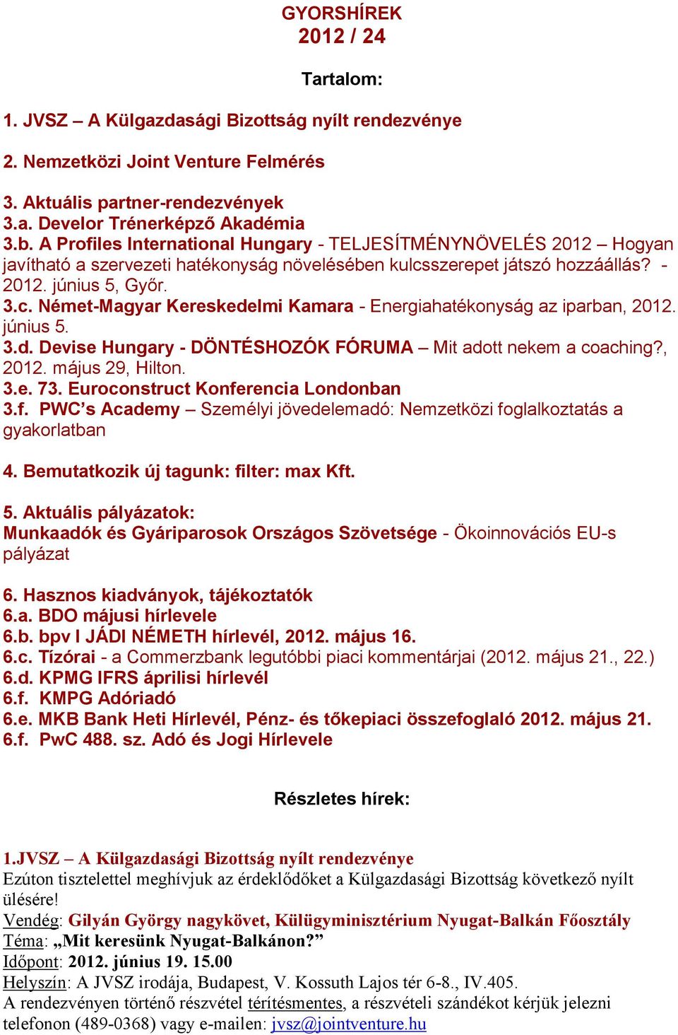 június 5. 3.d. Devise Hungary - DÖNTÉSHOZÓK FÓRUMA Mit adott nekem a coaching?, 2012. május 29, Hilton. 3.e. 73. Euroconstruct Konfe