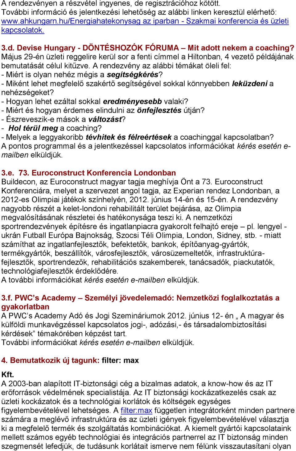 Május 29-én üzleti reggelire kerül sor a fenti címmel a Hiltonban, 4 vezető példájának bemutatását célul kitűzve.