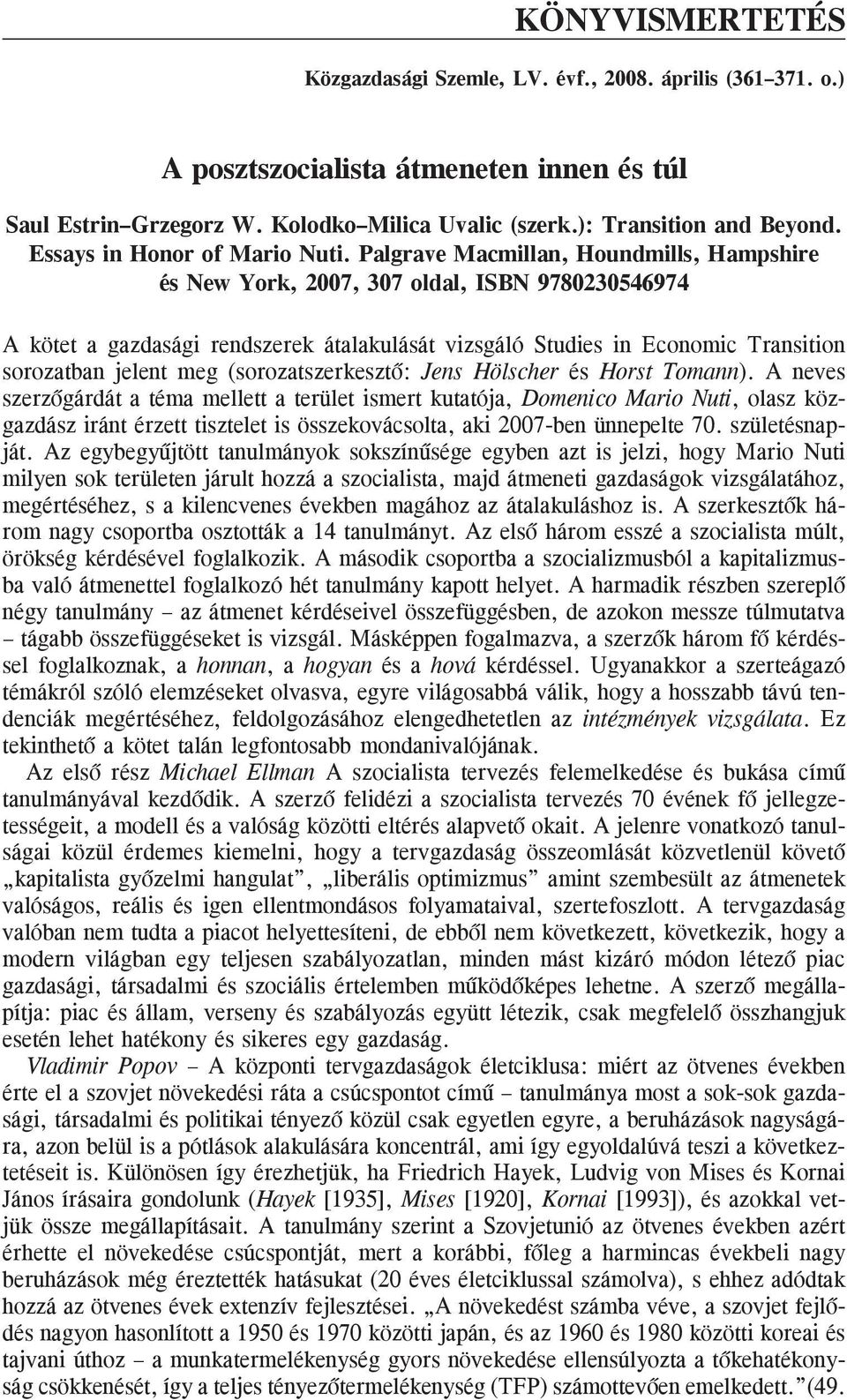 Palgrave Macmillan, Houndmills, Hampshire és New York, 2007, 307 oldal, ISBN 9780230546974 A kötet a gazdasági rendszerek átalakulását vizsgáló Studies in Economic Transition sorozatban jelent meg