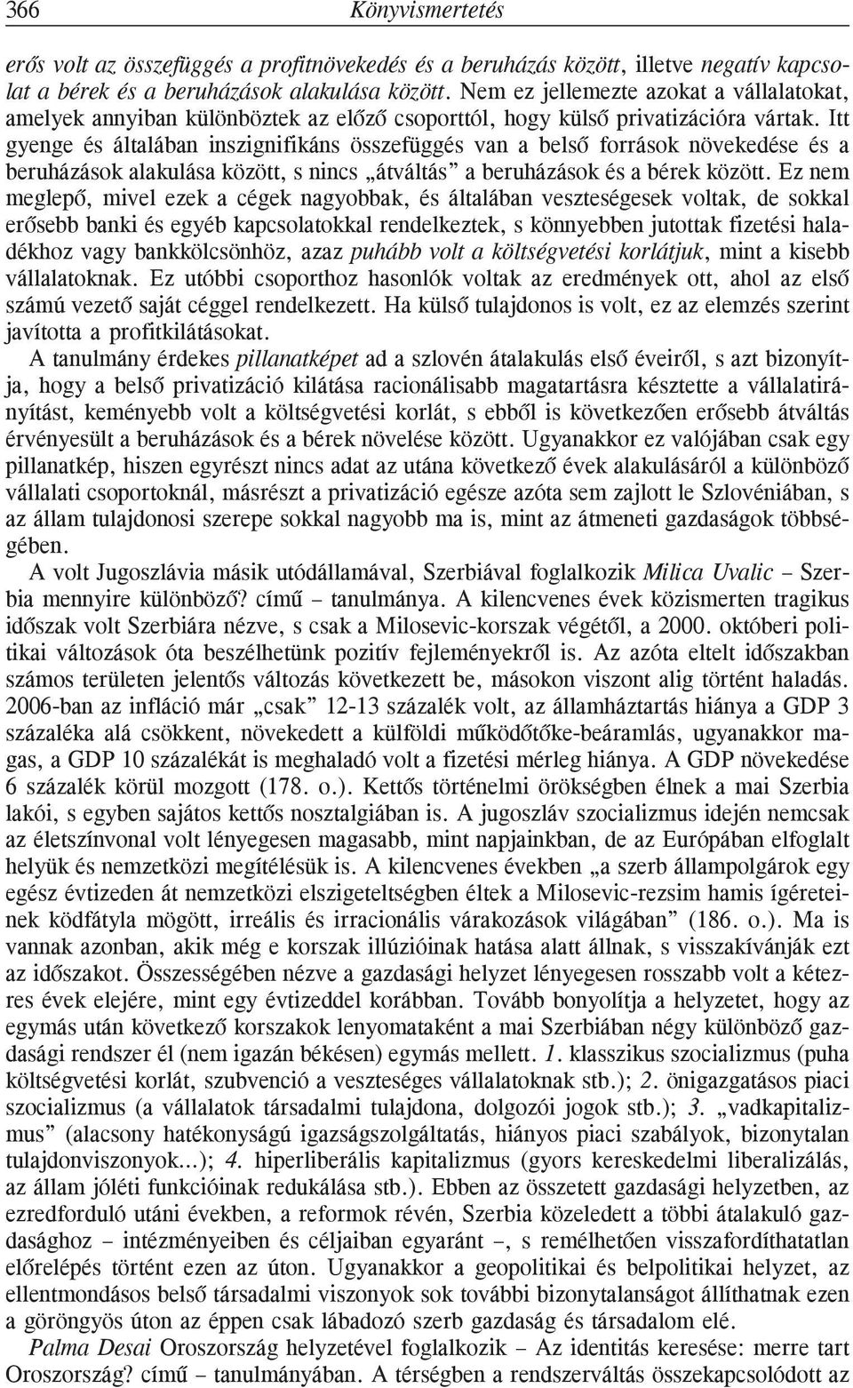 Itt gyenge és általában inszignifikáns összefüggés van a belsõ források növekedése és a beruházások alakulása között, s nincs átváltás a beruházások és a bérek között.