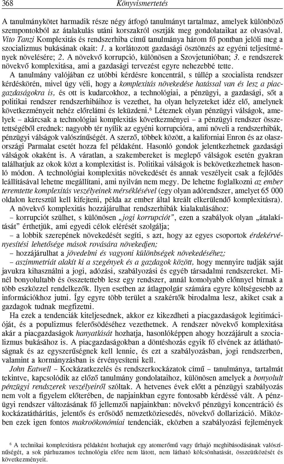 A növekvõ korrupció, különösen a Szovjetunióban; 3. e rendszerek növekvõ komplexitása, ami a gazdasági tervezést egyre nehezebbé tette.