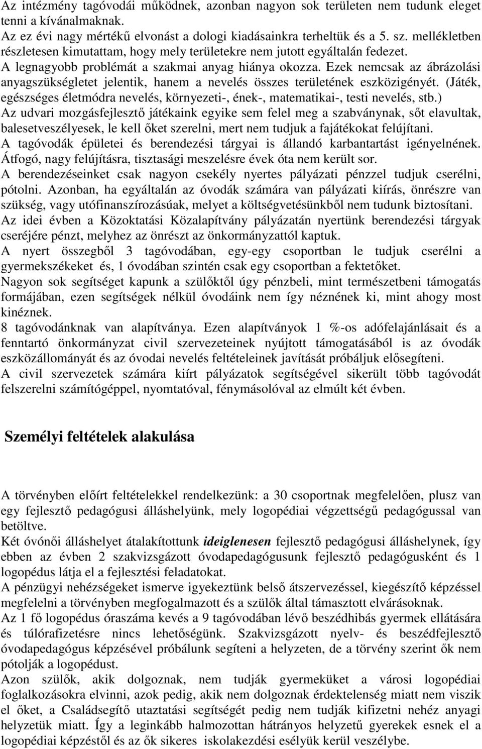 Ezek nemcsak az ábrázolási anyagszükségletet jelentik, hanem a nevelés összes területének eszközigényét. (Játék, egészséges életmódra nevelés, környezeti-, ének-, matematikai-, testi nevelés, stb.