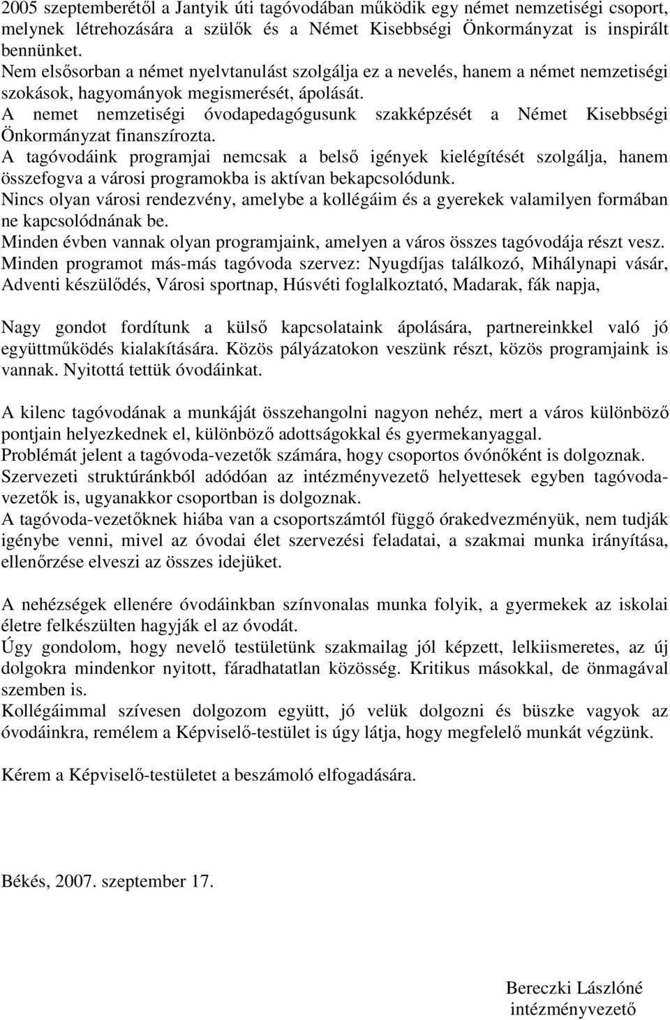 A nemet nemzetiségi óvodapedagógusunk szakképzését a Német Kisebbségi Önkormányzat finanszírozta.