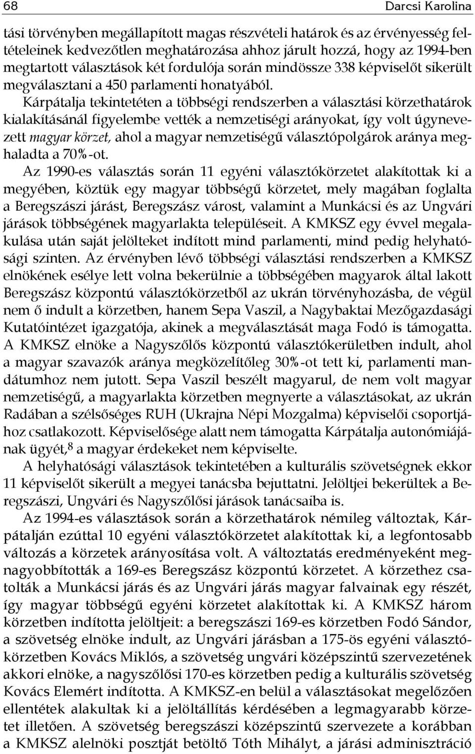 Kárpátalja tekintetéten a többségi rendszerben a választási körzethatárok kialakításánál figyelembe vették a nemzetiségi arányokat, így volt úgynevezett magyar körzet, ahol a magyar nemzetiségű