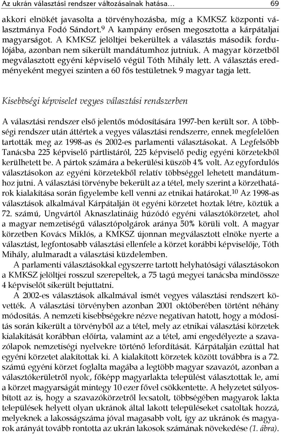 A magyar körzetből megválasztott egyéni képviselő végül Tóth Mihály lett. A választás eredményeként megyei szinten a 60 fős testületnek 9 magyar tagja lett.