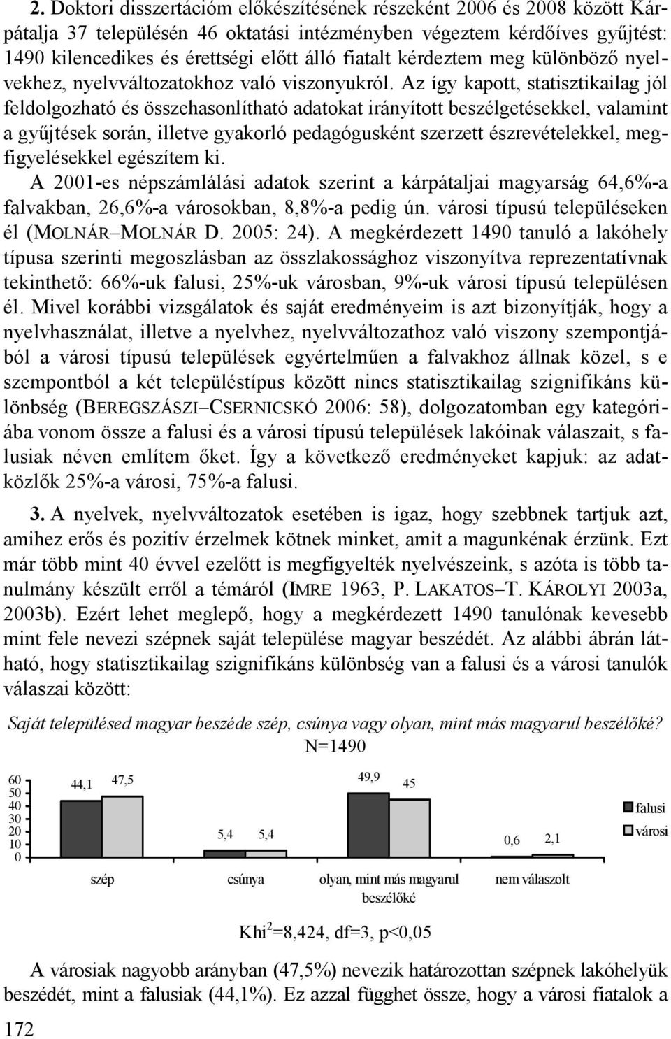 Az így kapott, statisztikailag jól feldolgozható és összehasonlítható adatokat irányított beszélgetésekkel, valamint a gyűjtések során, illetve gyakorló pedagógusként szerzett észrevételekkel,