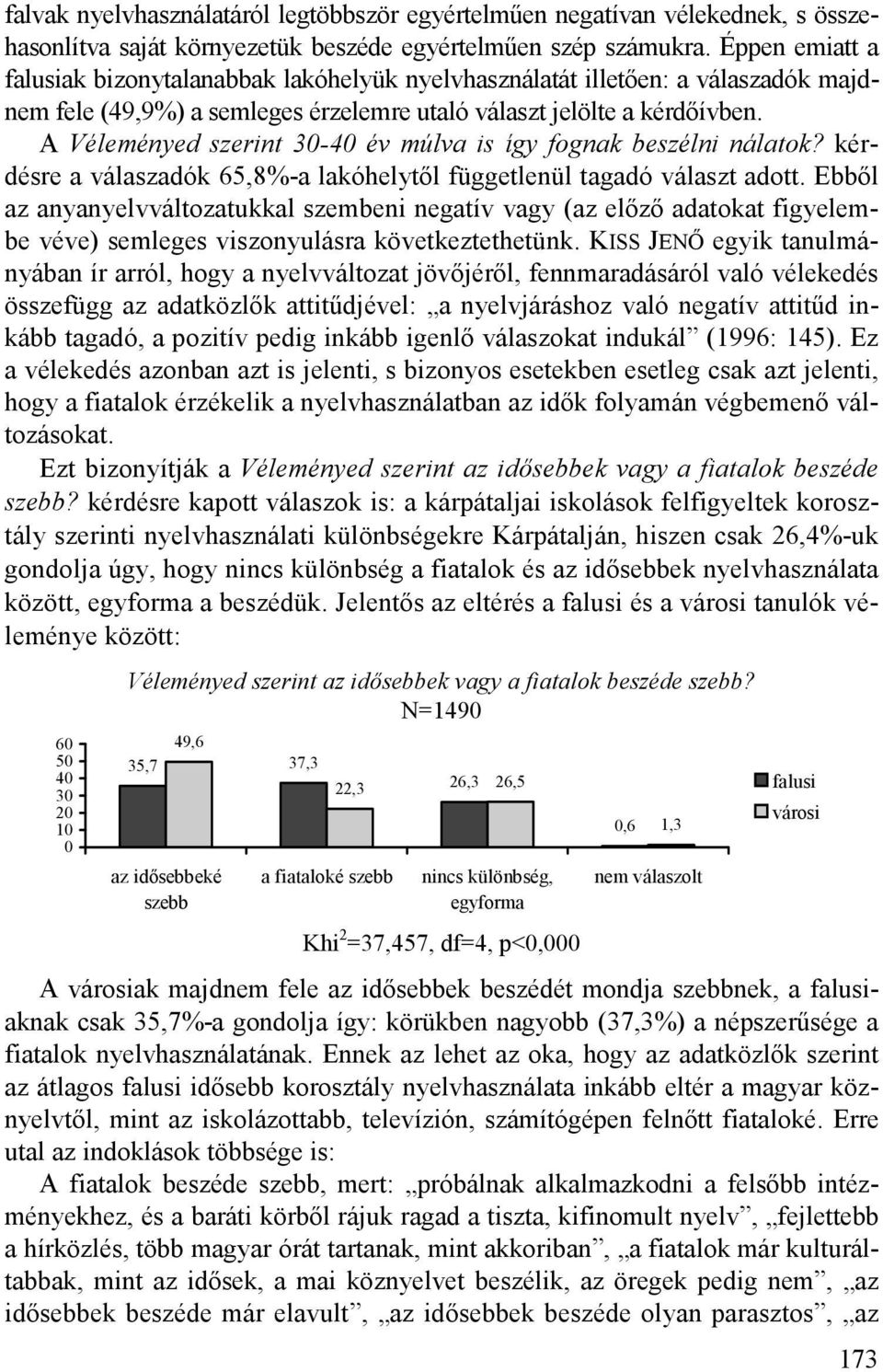 A Véleményed szerint 3-4 év múlva is így fognak beszélni nálatok? kérdésre a válaszadók 65,8%-a lakóhelytől függetlenül tagadó választ adott.