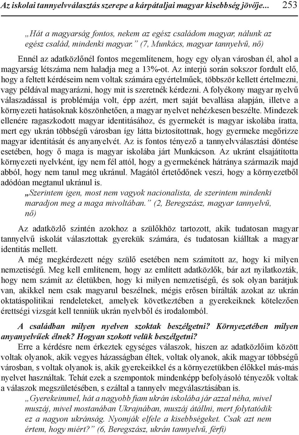 Az interjú során sokszor fordult elő, hogy a feltett kérdéseim nem voltak számára egyértelműek, többször kellett értelmezni, vagy példával magyarázni, hogy mit is szeretnék kérdezni.