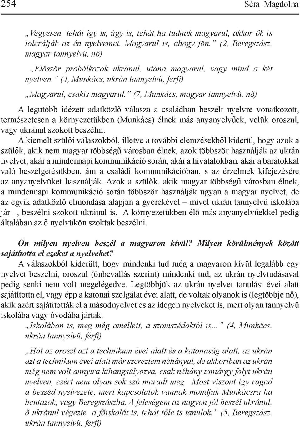 (7, Munkács, magyar tannyelvű, nő) A legutóbb idézett adatközlő válasza a családban beszélt nyelvre vonatkozott, természetesen a környezetükben (Munkács) élnek más anyanyelvűek, velük oroszul, vagy