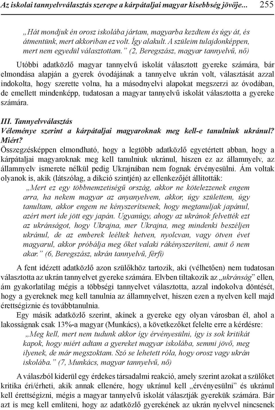 (2, Beregszász, magyar tannyelvű, nő) Utóbbi adatközlő magyar tannyelvű iskolát választott gyereke számára, bár elmondása alapján a gyerek óvodájának a tannyelve ukrán volt, választását azzal