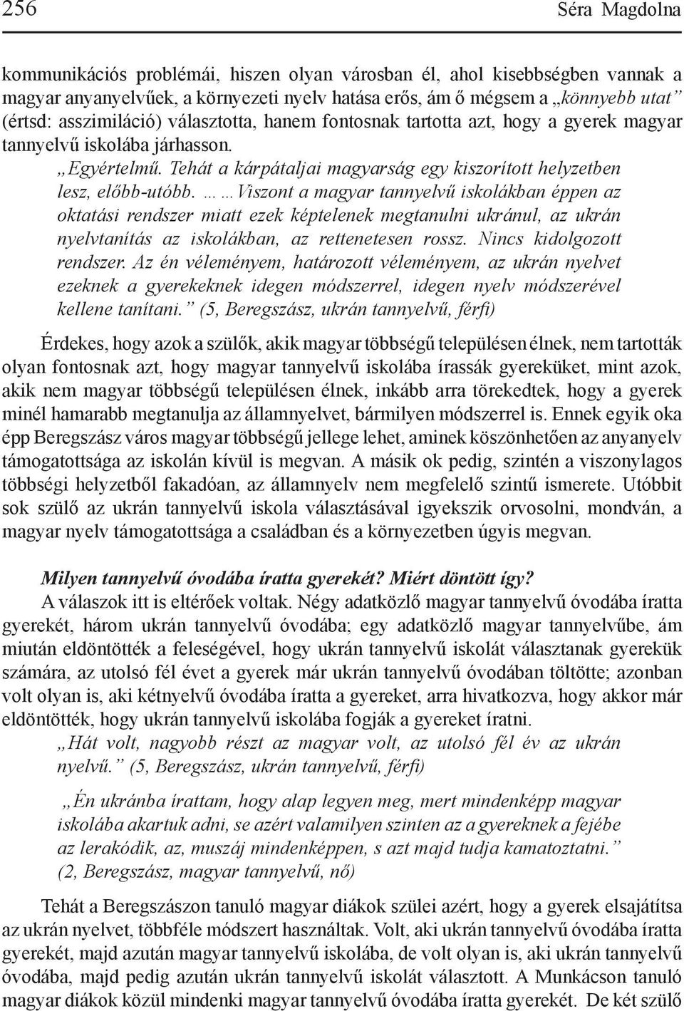 Viszont a magyar tannyelvű iskolákban éppen az oktatási rendszer miatt ezek képtelenek megtanulni ukránul, az ukrán nyelvtanítás az iskolákban, az rettenetesen rossz. Nincs kidolgozott rendszer.