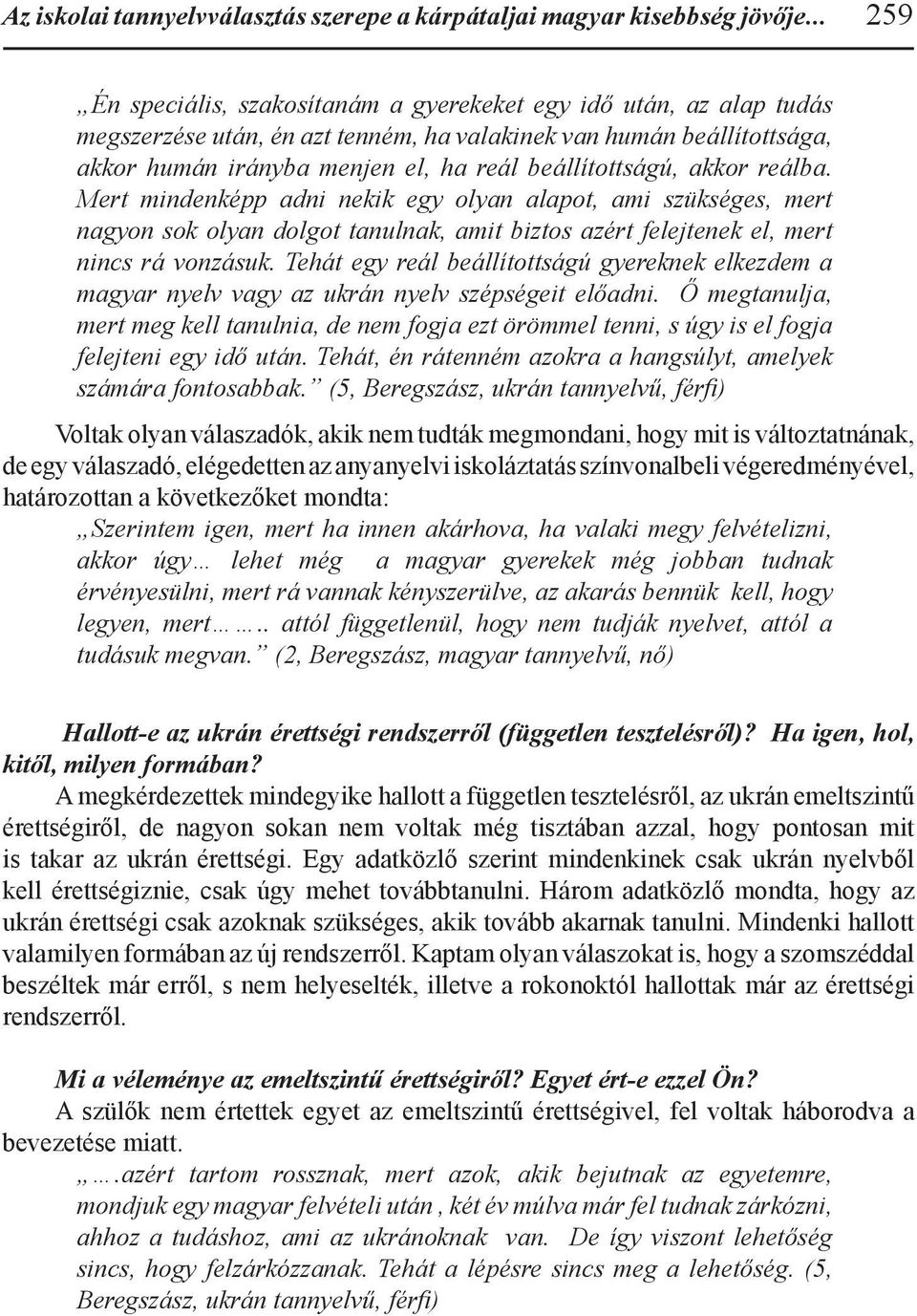 beállítottságú, akkor reálba. Mert mindenképp adni nekik egy olyan alapot, ami szükséges, mert nagyon sok olyan dolgot tanulnak, amit biztos azért felejtenek el, mert nincs rá vonzásuk.