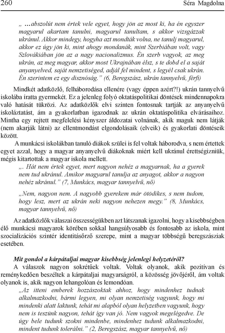 Én szerb vagyok, az meg ukrán, az meg magyar, akkor most Ukrajnában élsz, s te dobd el a saját anyanyelved, saját nemzetiséged, adjál fel mindent, s legyél csak ukrán. Én szerintem ez egy disznóság.