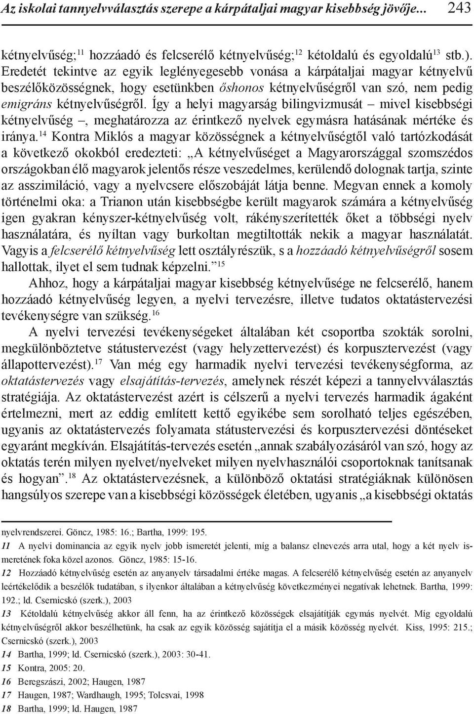 Így a helyi magyarság bilingvizmusát mivel kisebbségi kétnyelvűség, meghatározza az érintkező nyelvek egymásra hatásának mértéke és iránya.