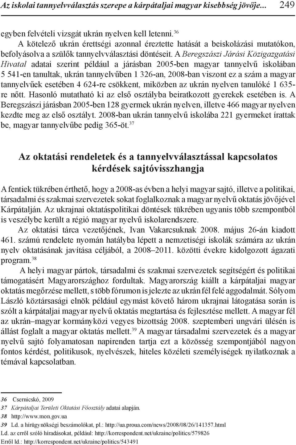 A Beregszászi Járási Közigazgatási Hivatal adatai szerint például a járásban 2005-ben magyar tannyelvű iskolában 5 541-en tanultak, ukrán tannyelvűben 1 326-an, 2008-ban viszont ez a szám a magyar