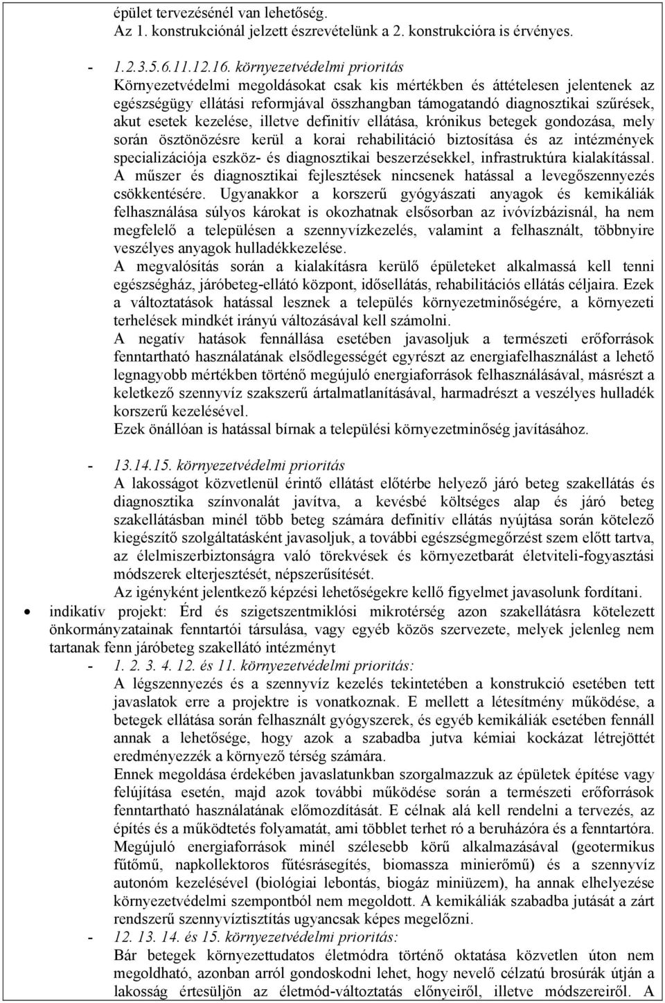 kezelése, illetve definitív ellátása, krónikus betegek gondozása, mely során ösztönözésre kerül a korai rehabilitáció biztosítása és az intézmények specializációja eszköz- és diagnosztikai