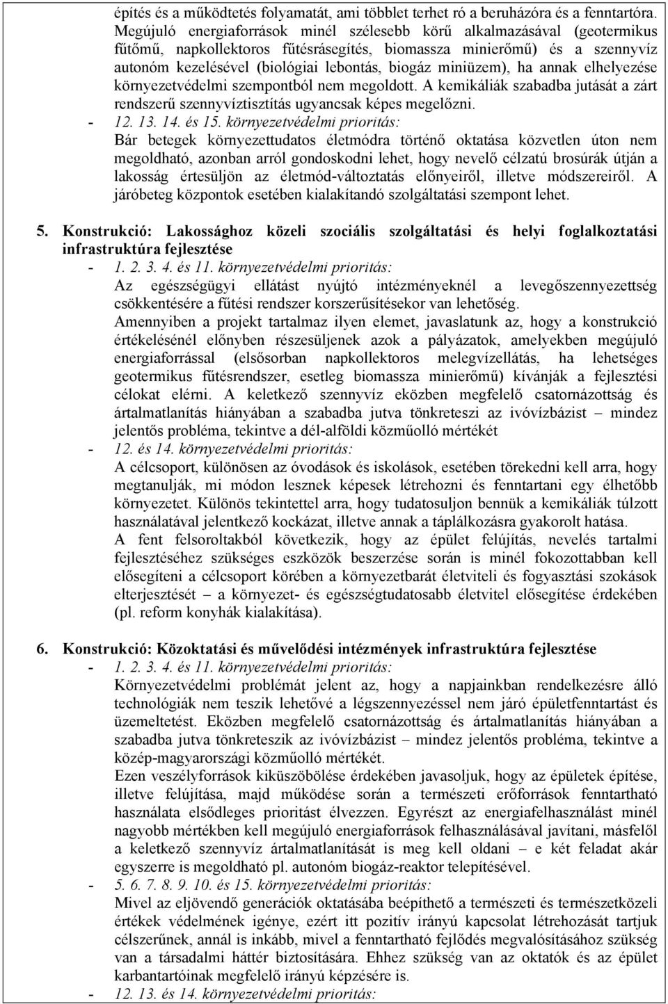 miniüzem), ha annak elhelyezése környezetvédelmi szempontból nem megoldott. A kemikáliák szabadba jutását a zárt rendszerű szennyvíztisztítás ugyancsak képes megelőzni. - 12. 13. 14. és 15.