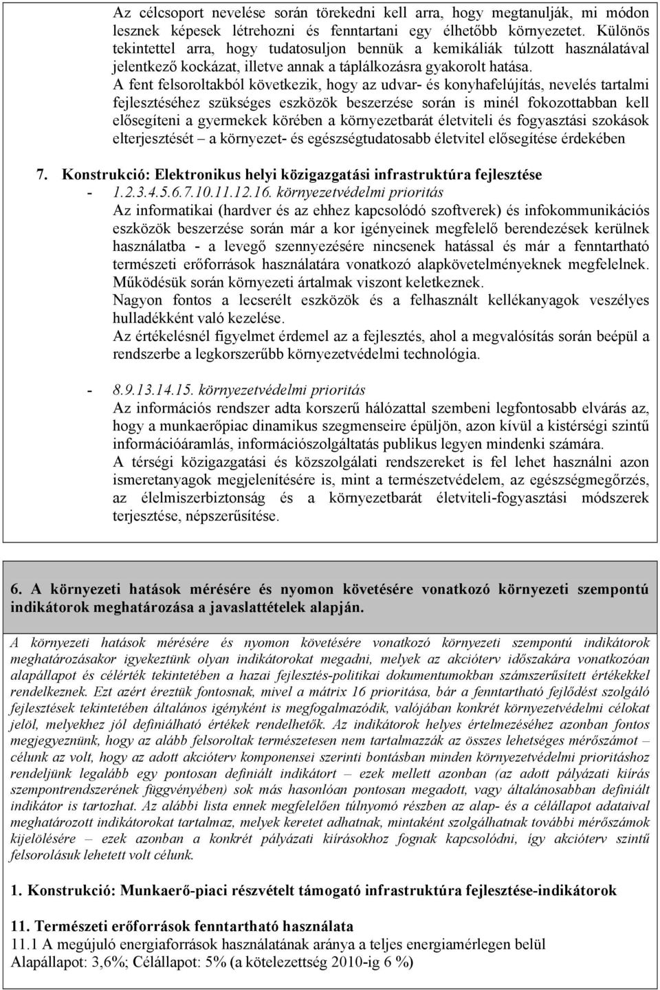 A fent felsoroltakból következik, hogy az udvar- és konyhafelújítás, nevelés tartalmi fejlesztéséhez szükséges eszközök beszerzése során is minél fokozottabban kell elősegíteni a gyermekek körében a