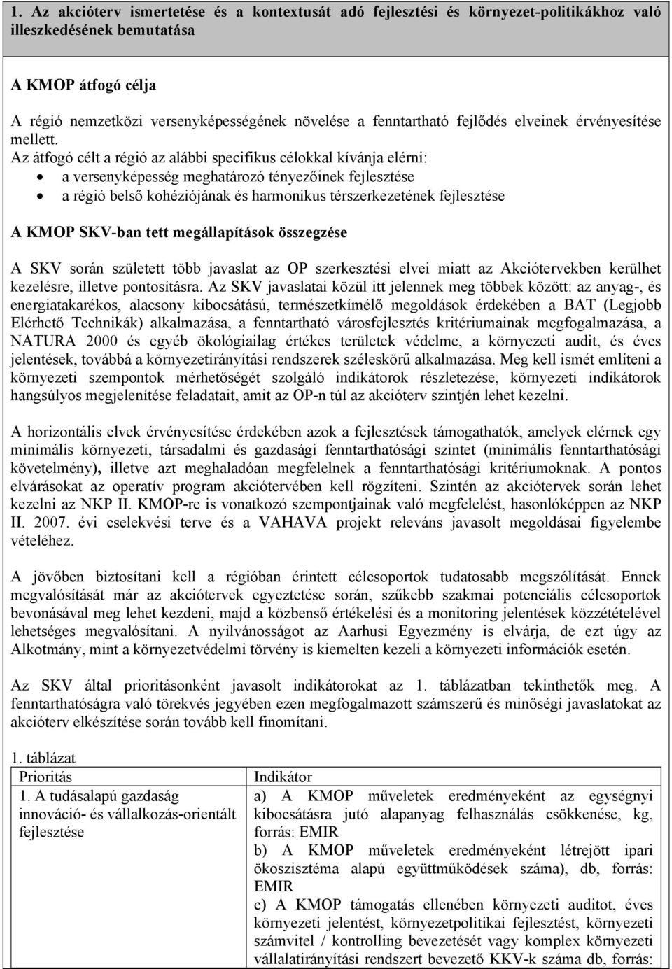 Az átfogó célt a régió az alábbi specifikus célokkal kívánja elérni: a versenyképesség meghatározó tényezőinek fejlesztése a régió belső kohéziójának és harmonikus térszerkezetének fejlesztése A KMOP