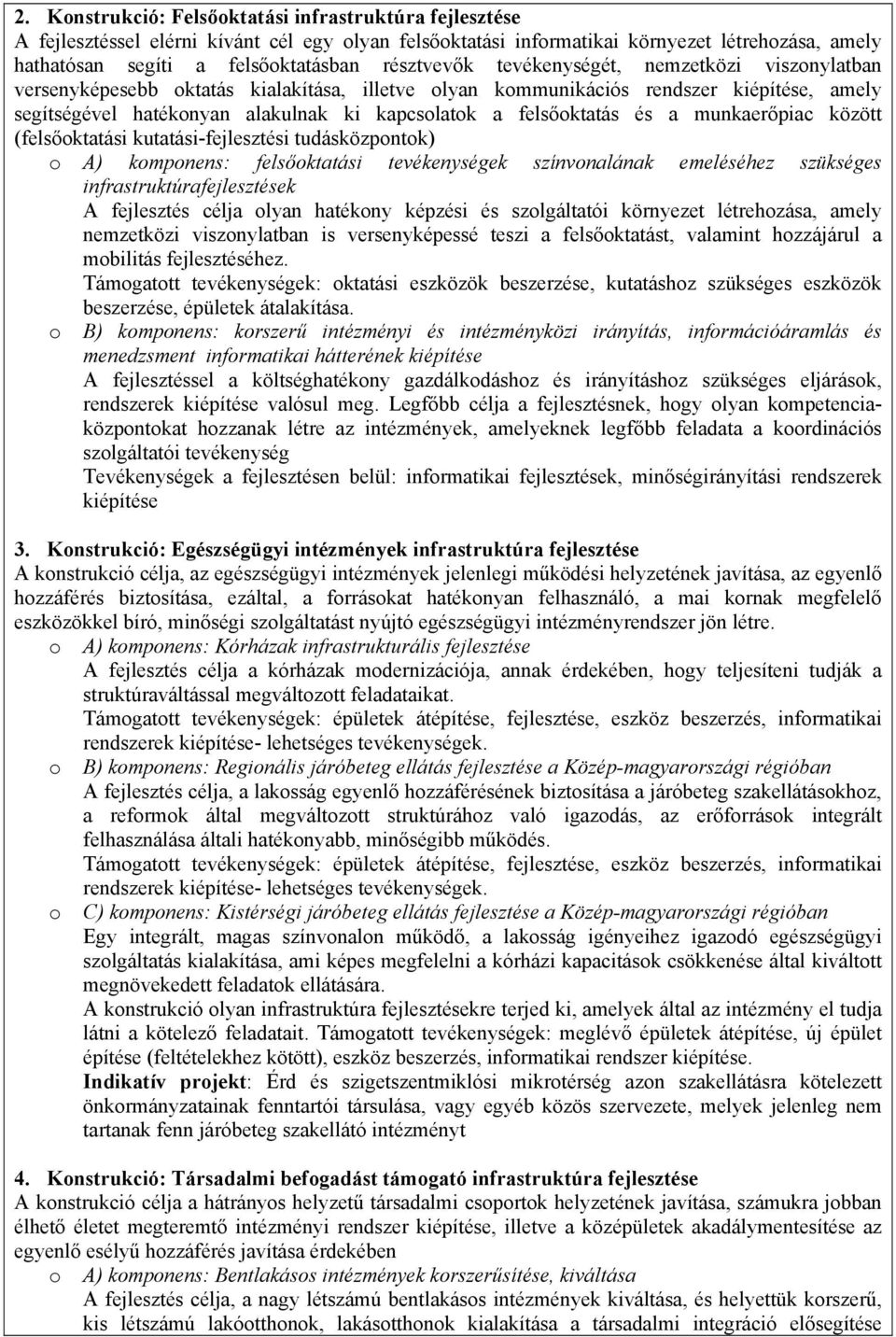 felsőoktatás és a munkaerőpiac között (felsőoktatási kutatási-fejlesztési tudásközpontok) o A) komponens: felsőoktatási tevékenységek színvonalának emeléséhez szükséges infrastruktúrafejlesztések A