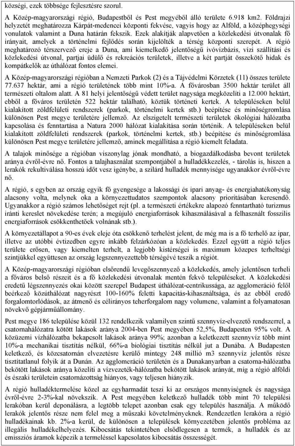 Ezek alakítják alapvetően a közlekedési útvonalak fő irányait, amelyek a történelmi fejlődés során kijelölték a térség központi szerepét.