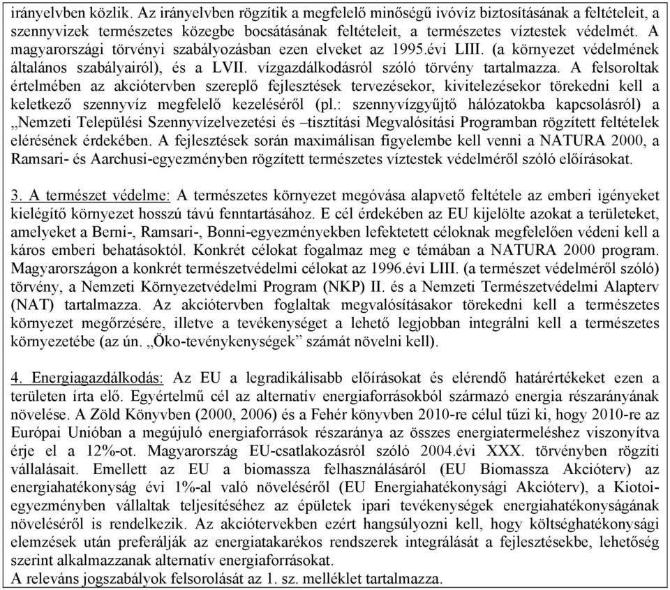 A felsoroltak értelmében az akciótervben szereplő fejlesztések tervezésekor, kivitelezésekor törekedni kell a keletkező szennyvíz megfelelő kezeléséről (pl.