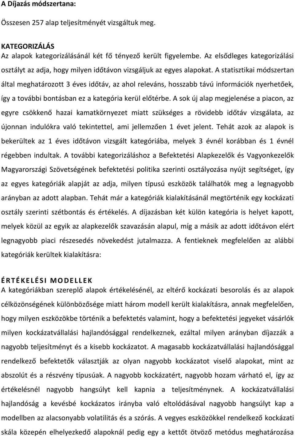 A statisztikai módszertan által meghatározott 3 éves időtáv, az ahol releváns, hosszabb távú információk nyerhetőek, így a további bontásban ez a kategória kerül előtérbe.