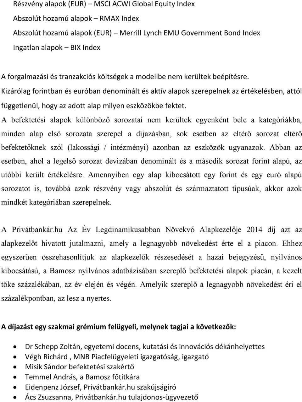 Kizárólag forintban és euróban denominált és aktív alapok szerepelnek az értékelésben, attól függetlenül, hogy az adott alap milyen eszközökbe fektet.