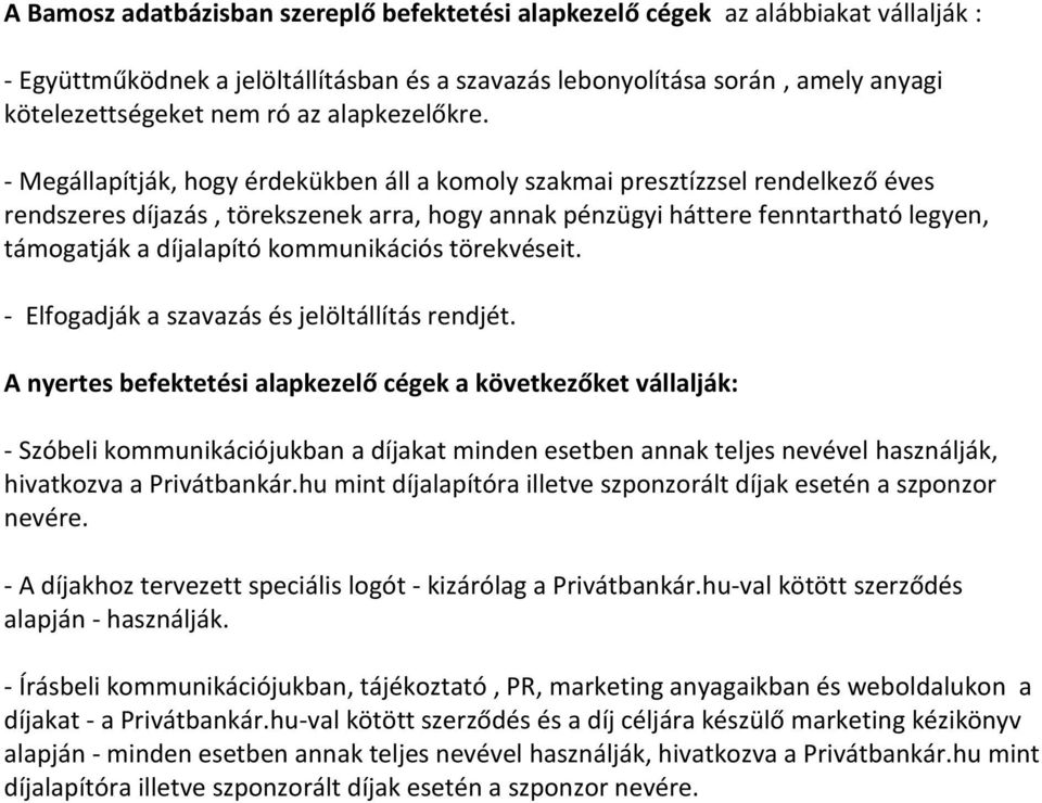 - Megállapítják, hogy érdekükben áll a komoly szakmai presztízzsel rendelkező éves rendszeres díjazás, törekszenek arra, hogy annak pénzügyi háttere fenntartható legyen, támogatják a díjalapító