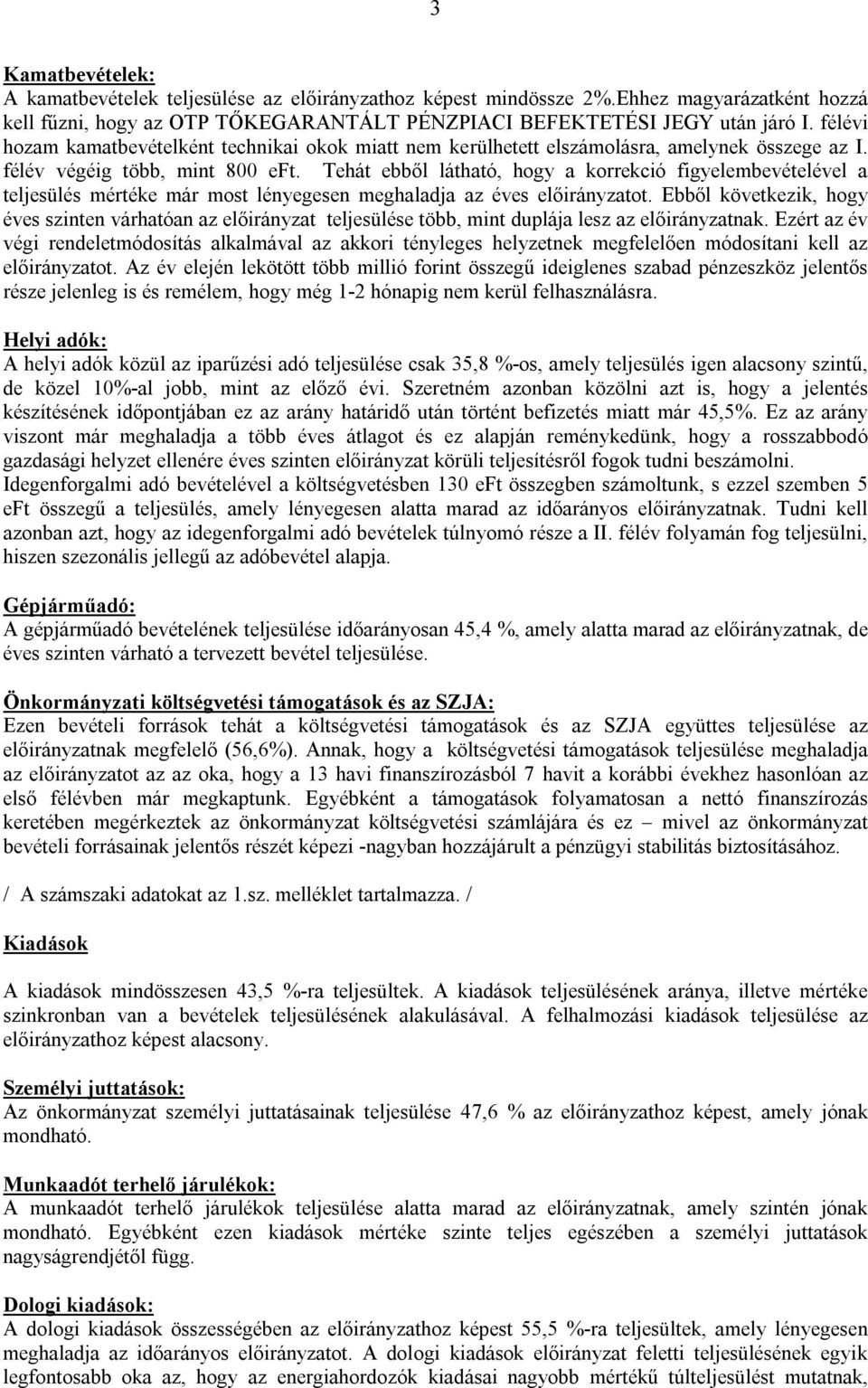 Tehát ebből látható, hogy a korrekció figyelembevételével a teljesülés mértéke már most lényegesen meghaladja az éves előirányzatot.