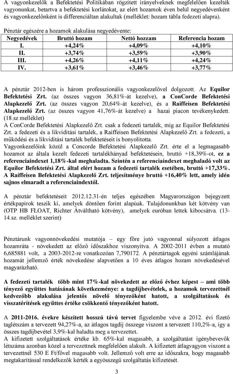 +4,24% +4,09% +4,10% II. +3,74% +3,59% +3,90% III. +4,26% +4,11% +4,24% IV. +3,61% +3,46% +3,77% A pénztár 2012-ben is három professzionális vagyonkezelővel dolgozott. Az Equilor Befektetési Zrt.